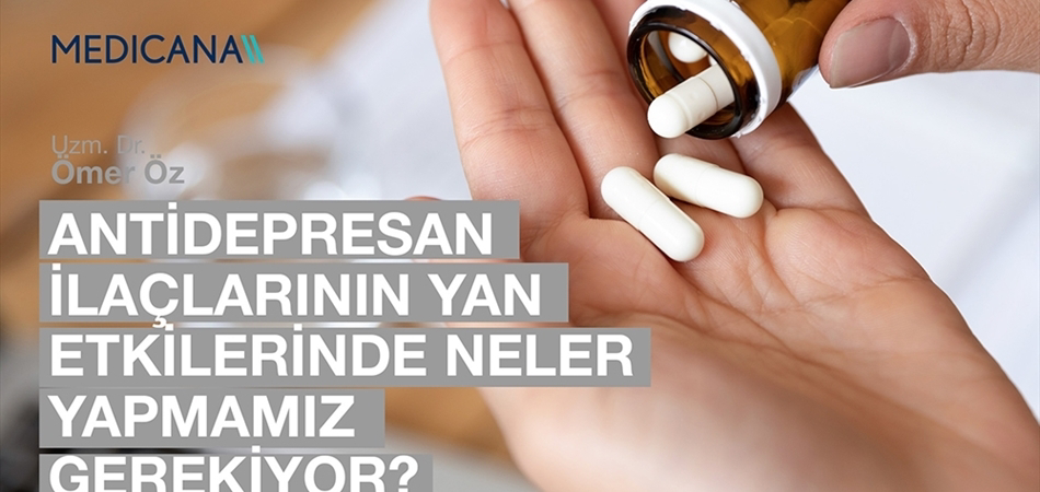 Antidepresan İlaçlarının Yan Etkilerinde Neler Yapmamız Gerekiyor?