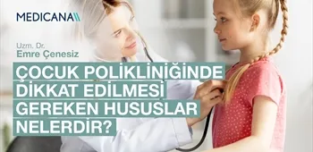 Çocuk Polikliniğinde Dikkat Edilmesi Gereken Hususlar Nelerdir?