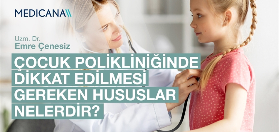 Çocuk Polikliniğinde Dikkat Edilmesi Gereken Hususlar Nelerdir?