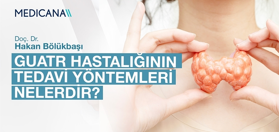 Guatr Hastalığının Tedavi Yöntemleri Nelerdir?