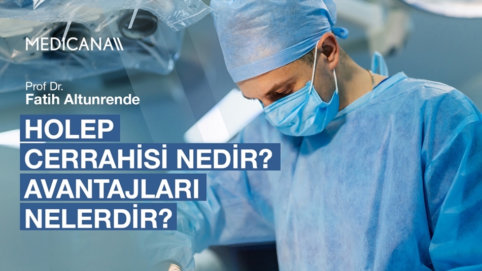 HoLEP Cerrahisi Nedir? Avantajları Nelerdir?