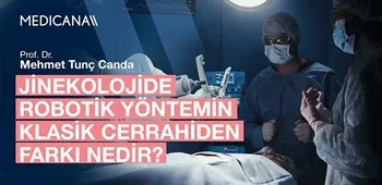 Jinekolojide Robotik Yöntemin Klasik Cerrahiden Farkı Nedir?