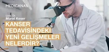 Kanser Tedavisindeki Yeni Gelişmeler Nelerdir?