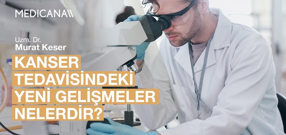 Kanser Tedavisindeki Yeni Gelişmeler Nelerdir?