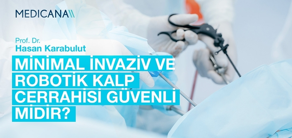 Minimal İnvaziv ve Robotik Kalp Cerrahisi Güvenli midir?