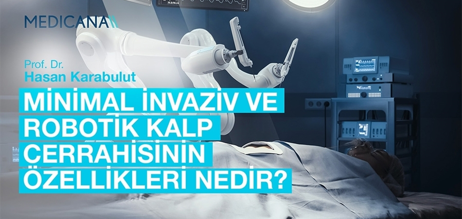 Minimal İnvaziv ve Robotik Kalp Cerrahisinin Özellikleri Nedir?