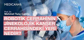 Robotik Cerrahinin Jinekolojik Kanser Cerrahisindeki Yeri Nedir?
