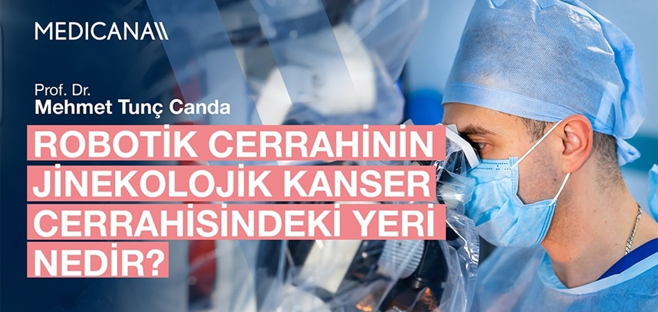 Robotik Cerrahinin Jinekolojik Kanser Cerrahisindeki Yeri Nedir?